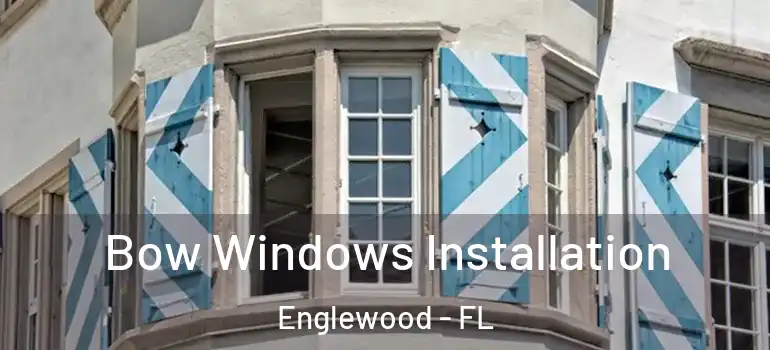 Bow Windows Installation Englewood - FL