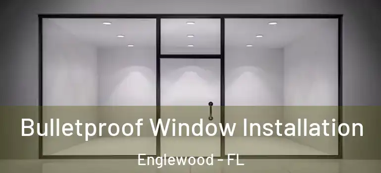 Bulletproof Window Installation Englewood - FL