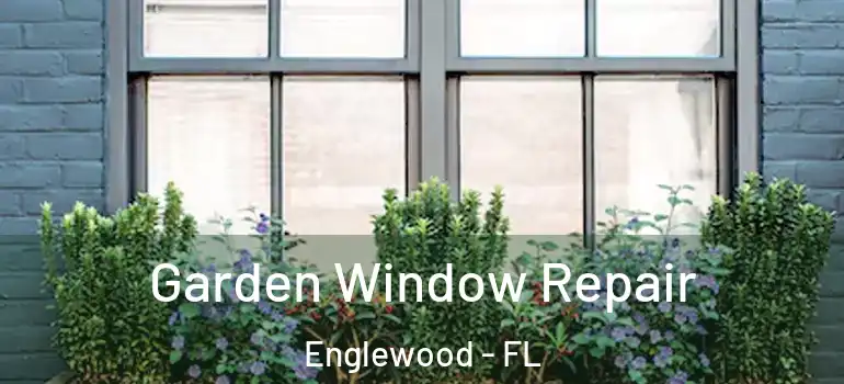 Garden Window Repair Englewood - FL