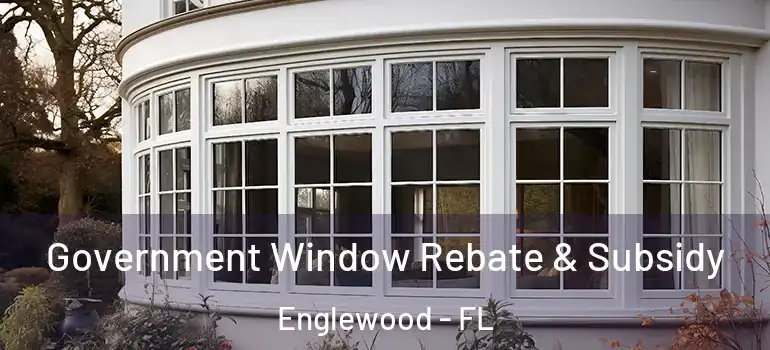 Government Window Rebate & Subsidy Englewood - FL