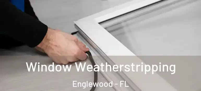 Window Weatherstripping Englewood - FL